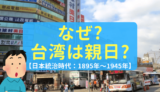 なぜ台湾は親日なのか？日本統治時代50年振り返る